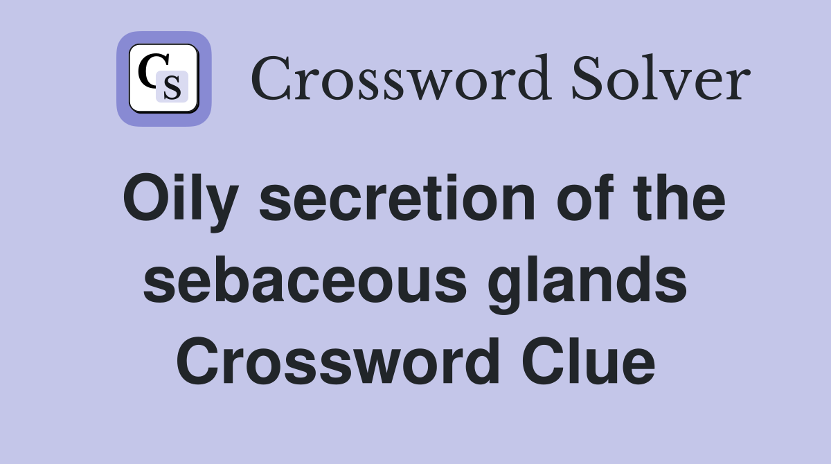 Oily secretion of the sebaceous glands Crossword Clue
