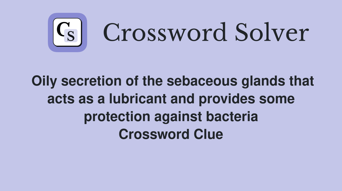 Oily secretion of the sebaceous glands that acts as a lubricant and provides some protection against bacteria Crossword Clue