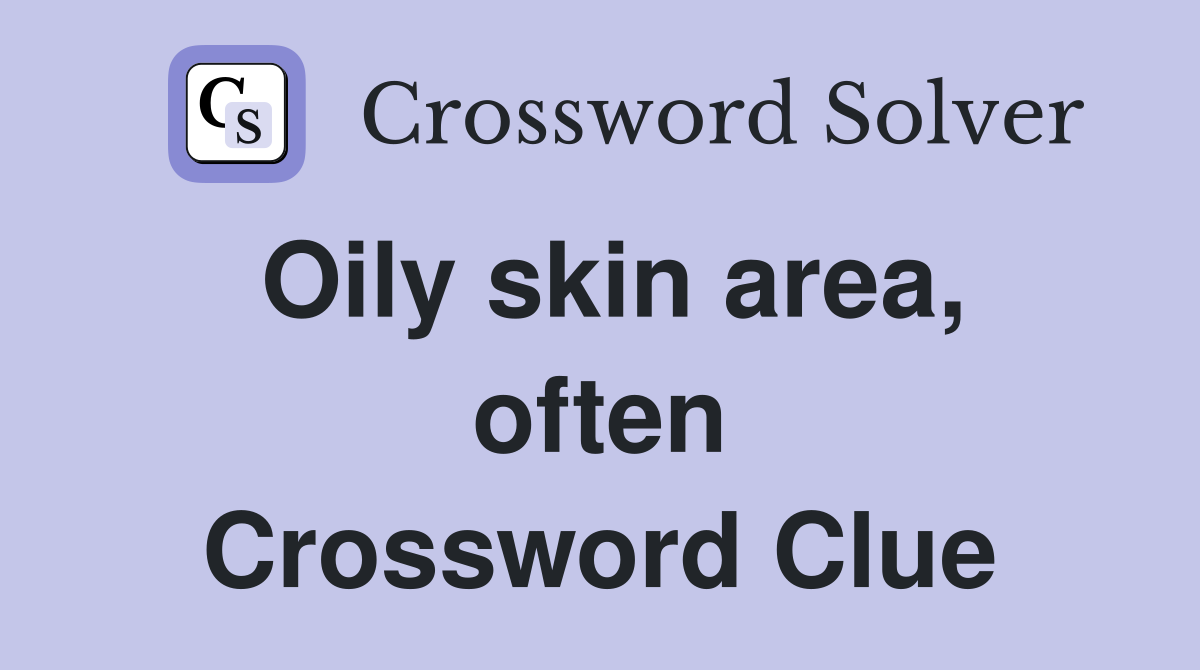 Oily skin area, often Crossword Clue