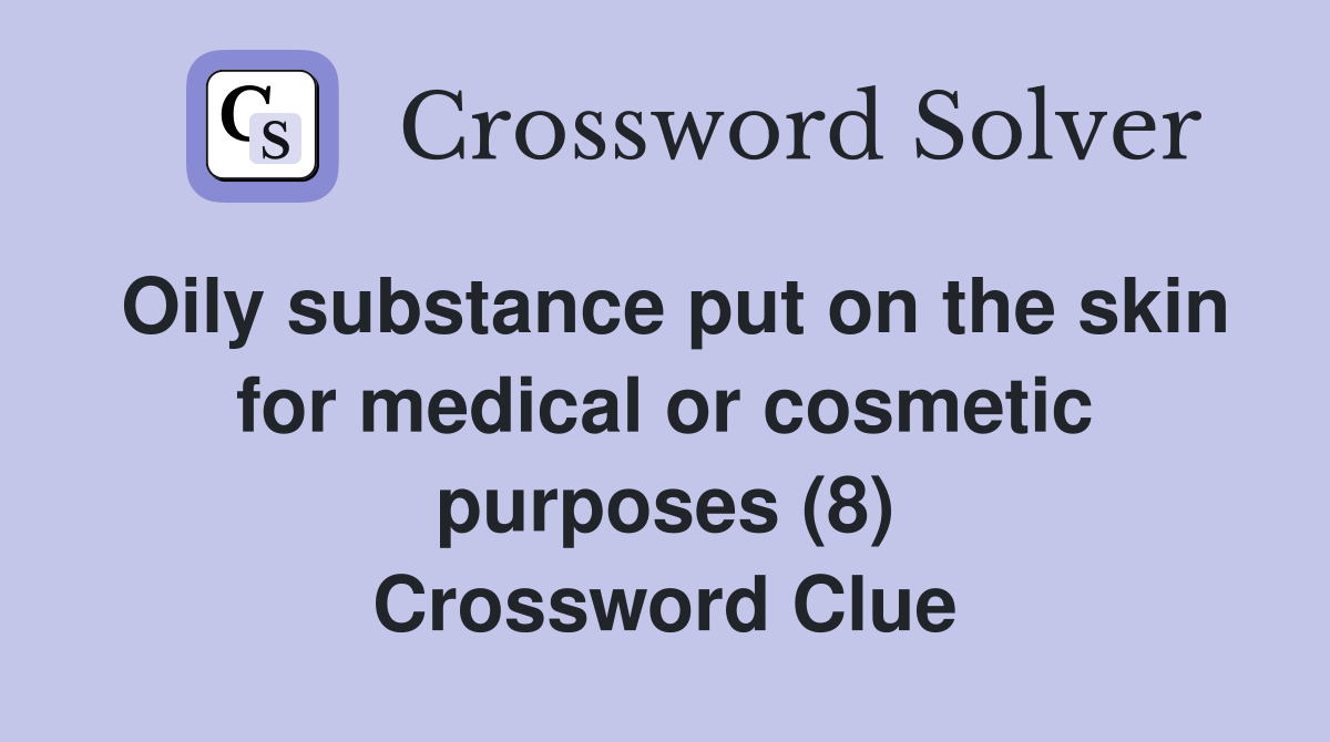 Oily substance put on the skin for medical or cosmetic purposes (8) Crossword Clue