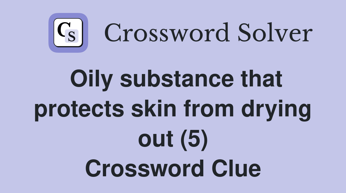 Oily substance that protects skin from drying out (5) Crossword Clue