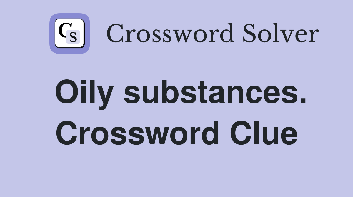 Oily substances. Crossword Clue