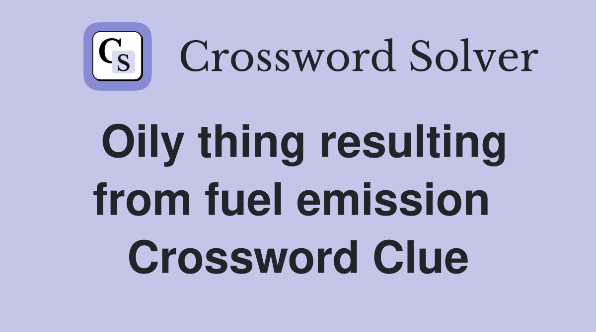 Oily thing resulting from fuel emission  Crossword Clue