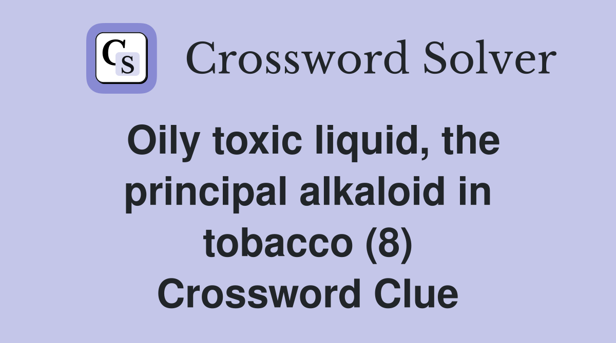 Oily toxic liquid, the principal alkaloid in tobacco (8) Crossword Clue