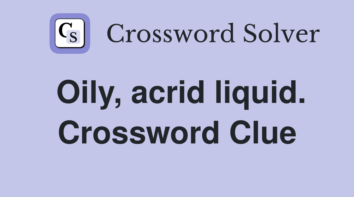 Oily, acrid liquid. Crossword Clue