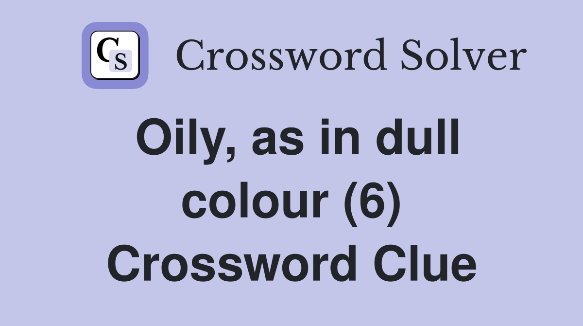 Oily, as in dull colour (6) Crossword Clue
