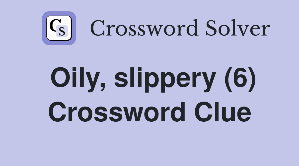 Oily, slippery (6) Crossword Clue