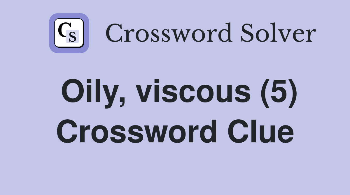 Oily, viscous (5) Crossword Clue