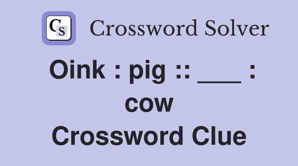 Oink : pig :: ___ : cow Crossword Clue