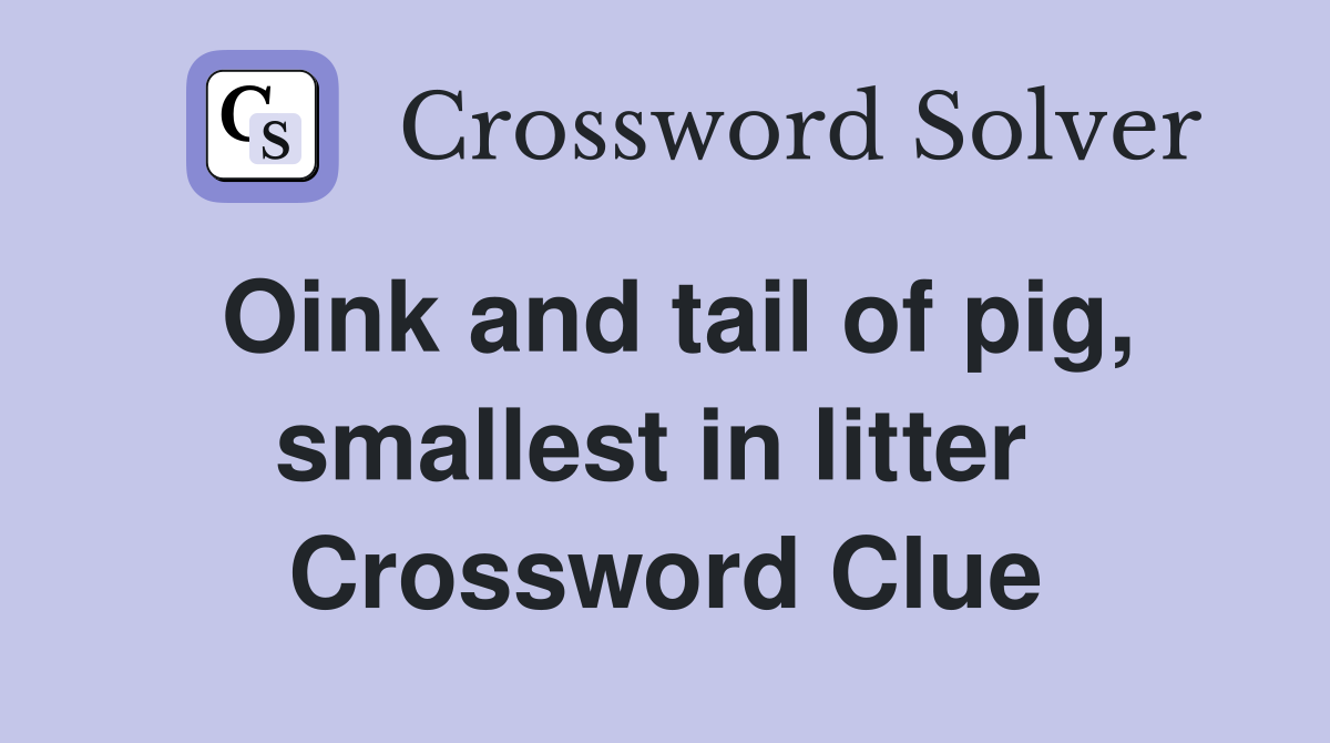 Oink and tail of pig, smallest in litter  Crossword Clue