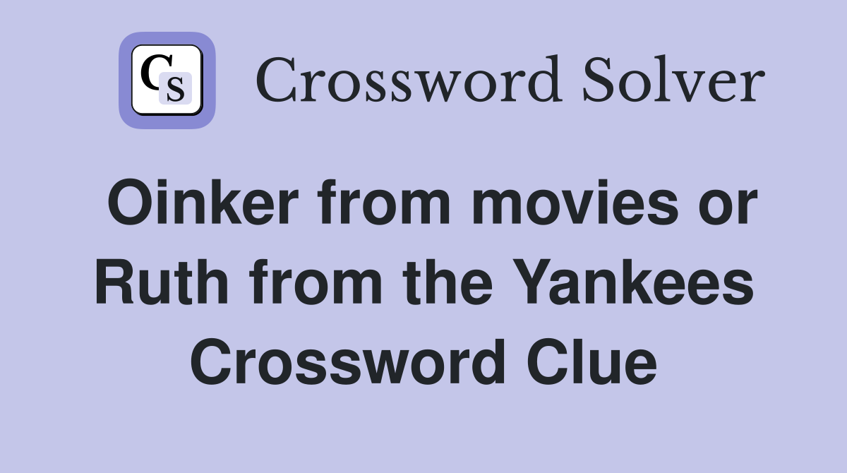 Oinker from movies or Ruth from the Yankees Crossword Clue