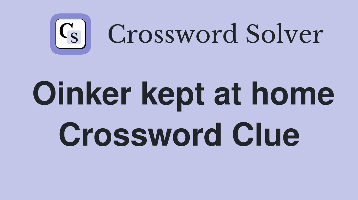 Oinker kept at home Crossword Clue