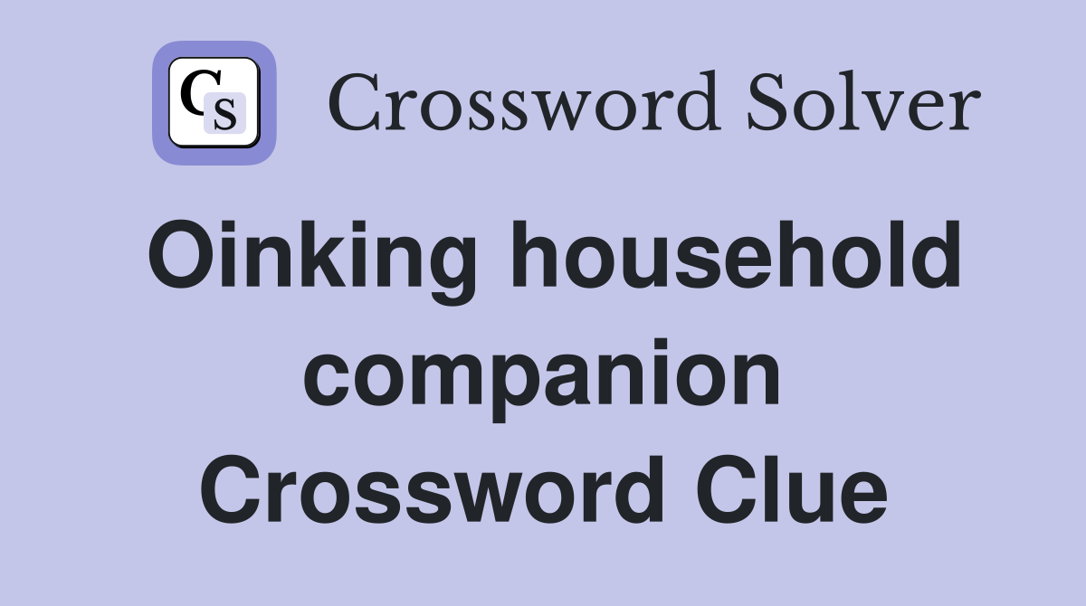 Oinking household companion Crossword Clue