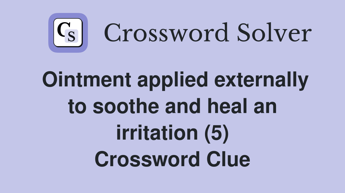 Ointment applied externally to soothe and heal an irritation (5) Crossword Clue