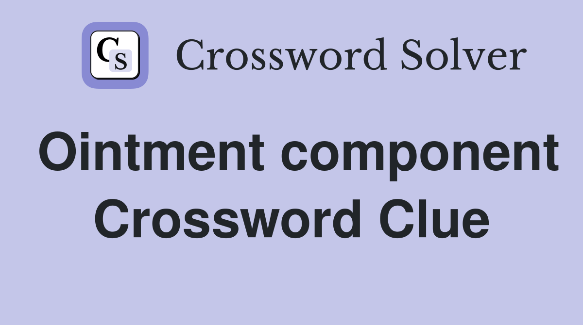 Ointment component Crossword Clue