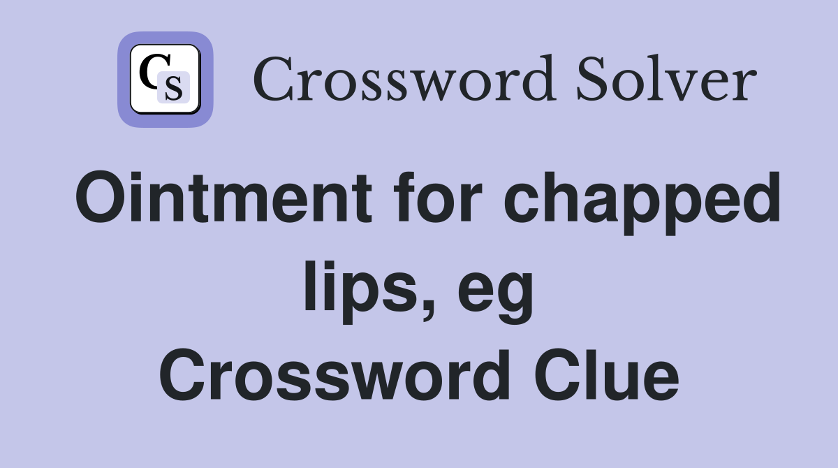 Ointment for chapped lips, eg Crossword Clue