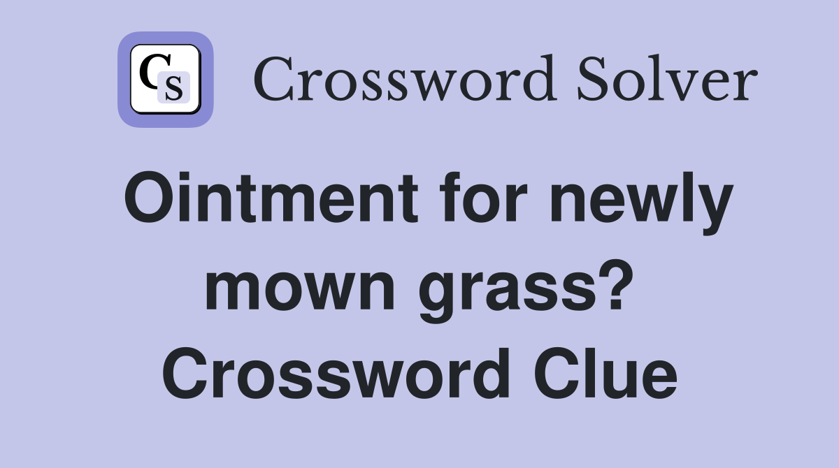 Ointment for newly mown grass? Crossword Clue
