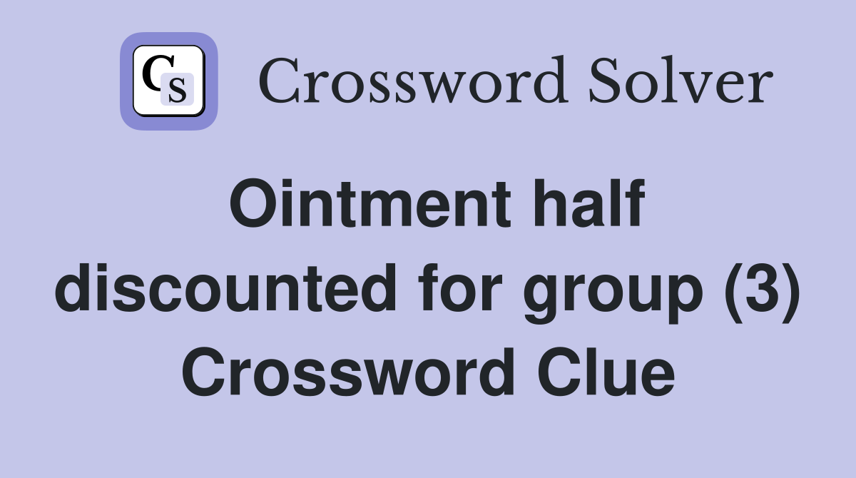 Ointment half discounted for group (3) Crossword Clue