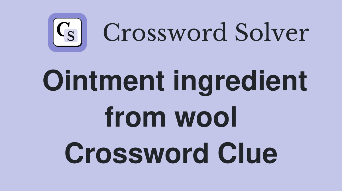 Ointment ingredient from wool Crossword Clue