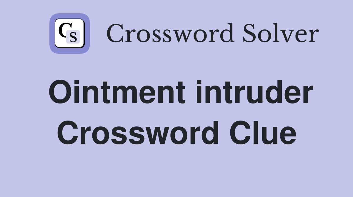 Ointment intruder Crossword Clue
