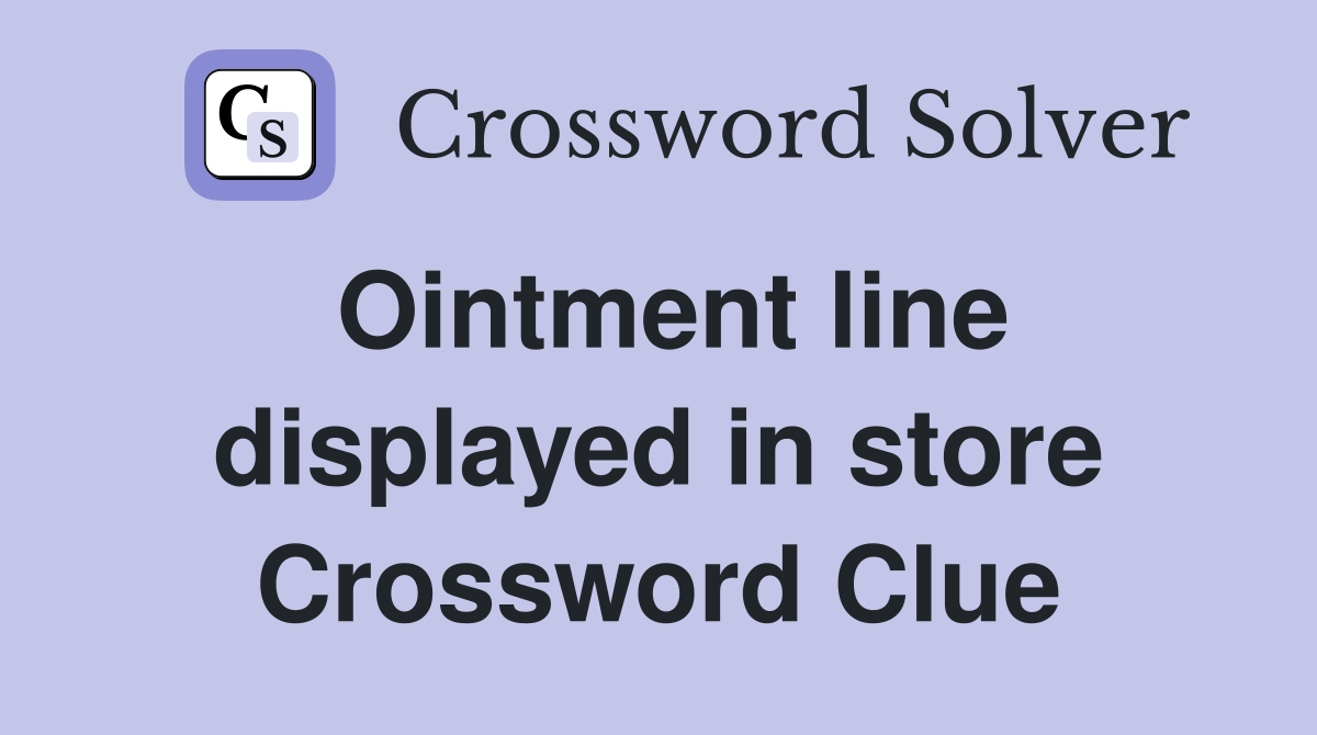 Ointment line displayed in store Crossword Clue