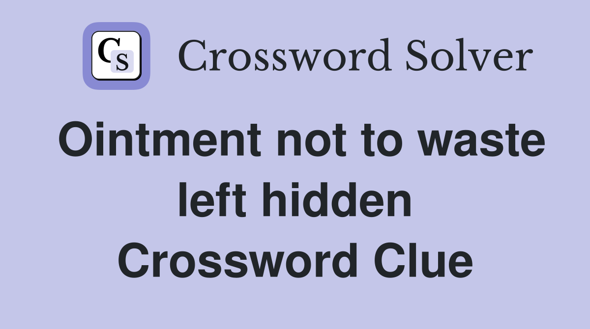 Ointment not to waste left hidden Crossword Clue