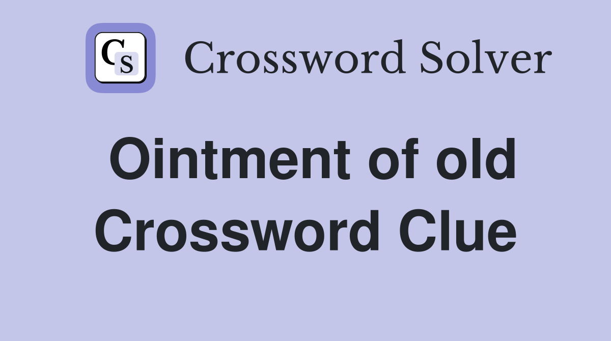 Ointment of old Crossword Clue