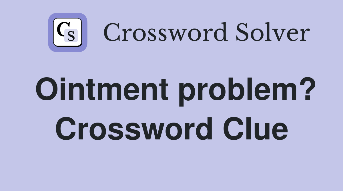 Ointment problem? Crossword Clue