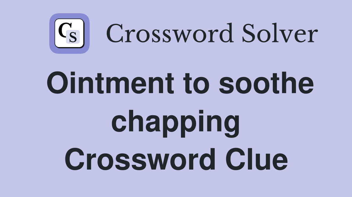 Ointment to soothe chapping Crossword Clue
