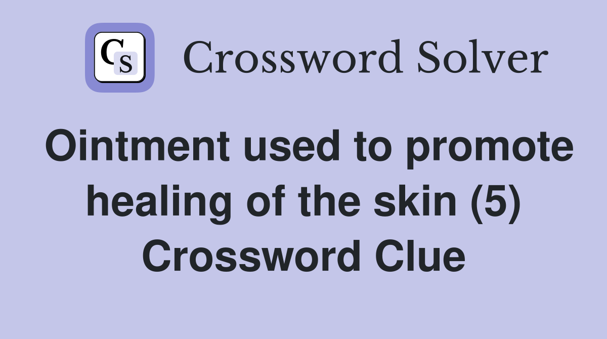 Ointment used to promote healing of the skin (5) Crossword Clue