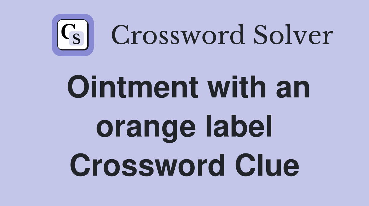 Ointment with an orange label Crossword Clue