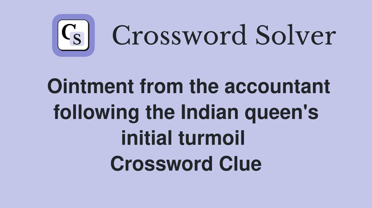 Ointment from the accountant following the Indian queen's initial turmoil  Crossword Clue