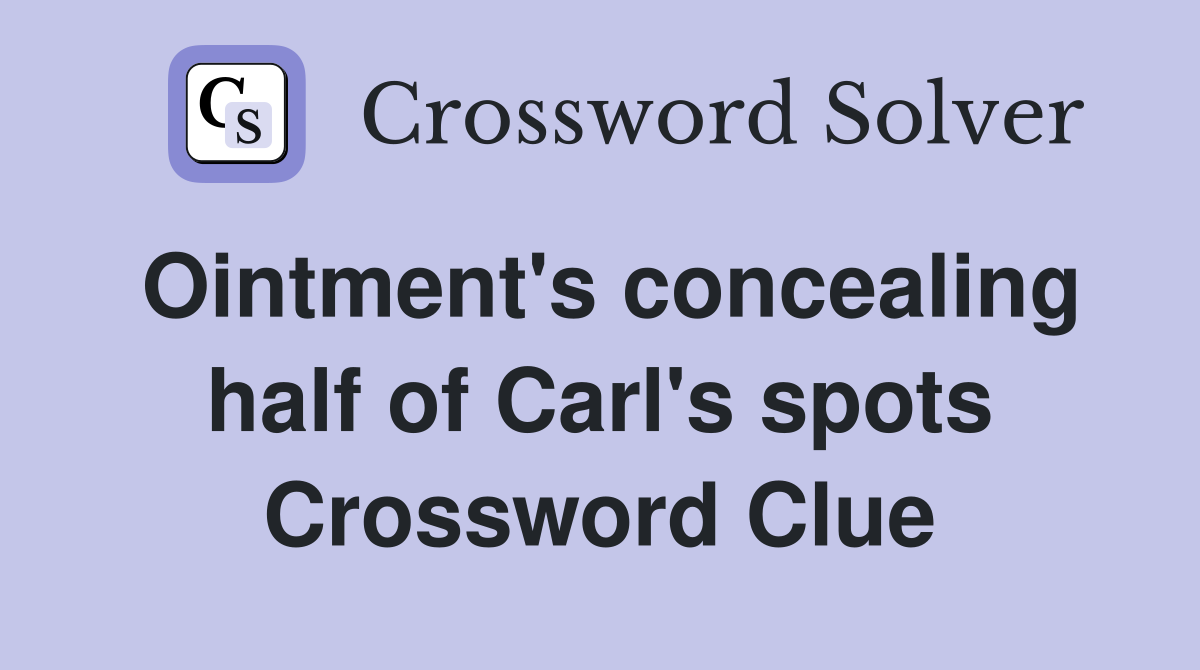 Ointment's concealing half of Carl's spots Crossword Clue