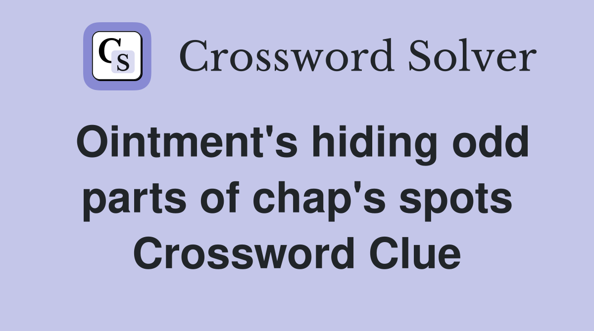 Ointment's hiding odd parts of chap's spots Crossword Clue