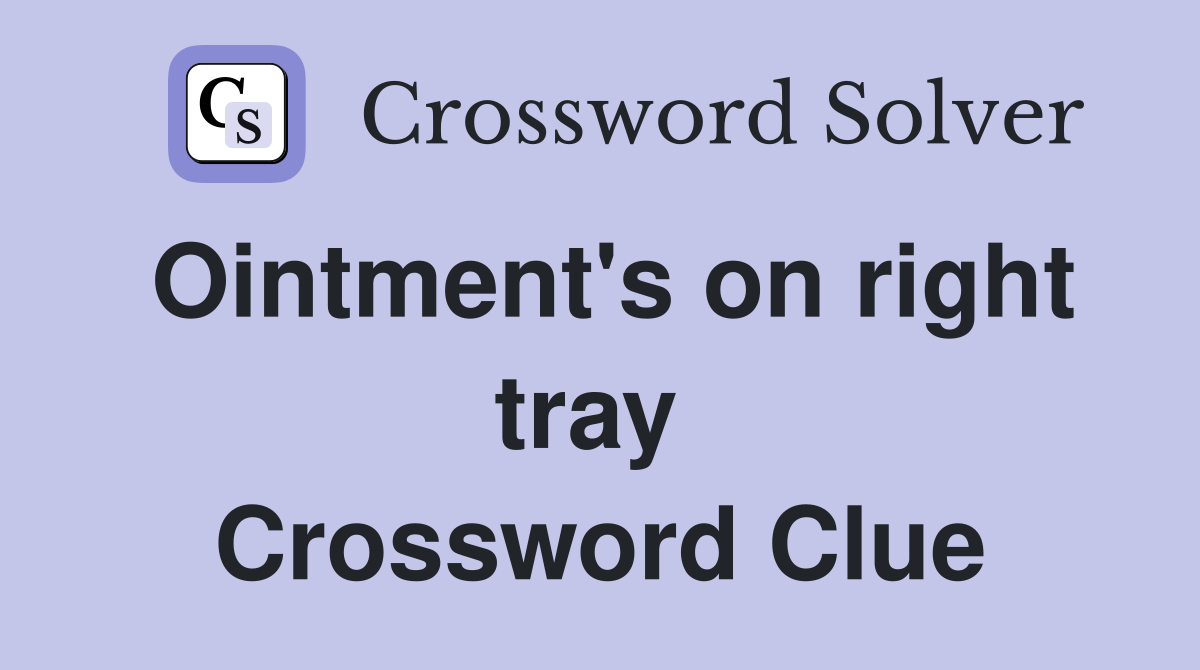 Ointment's on right tray  Crossword Clue