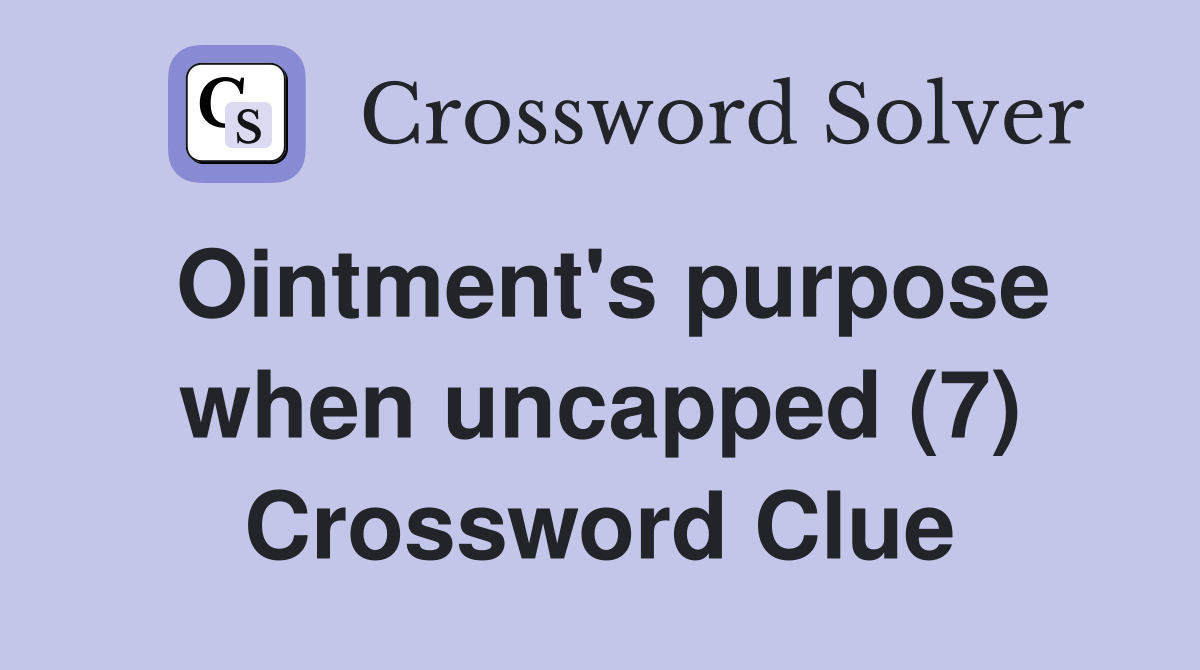 Ointment's purpose when uncapped (7) Crossword Clue