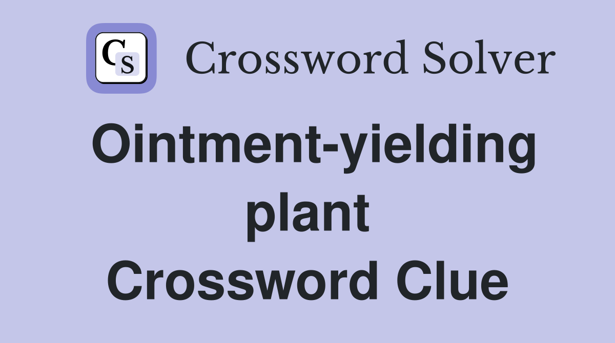 Ointment-yielding plant Crossword Clue