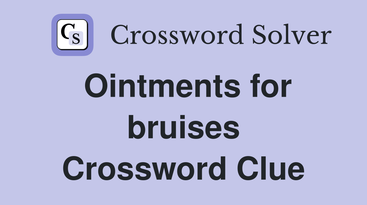 Ointments for bruises Crossword Clue