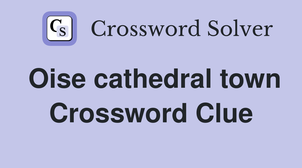 Oise cathedral town Crossword Clue