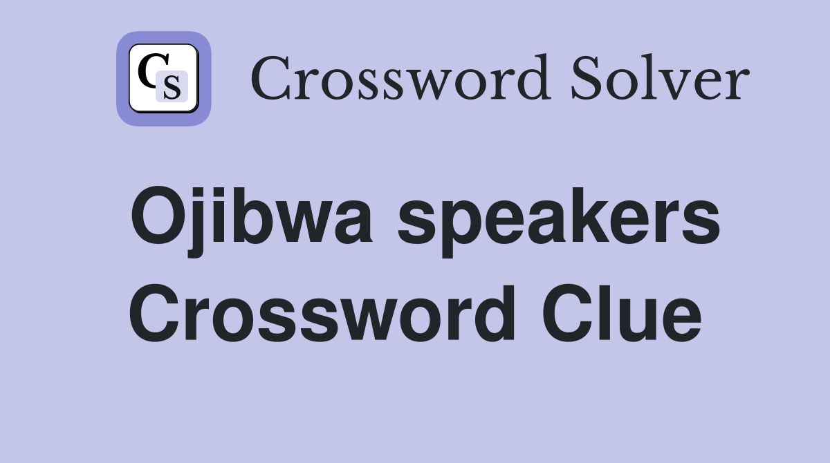 Ojibwa speakers Crossword Clue