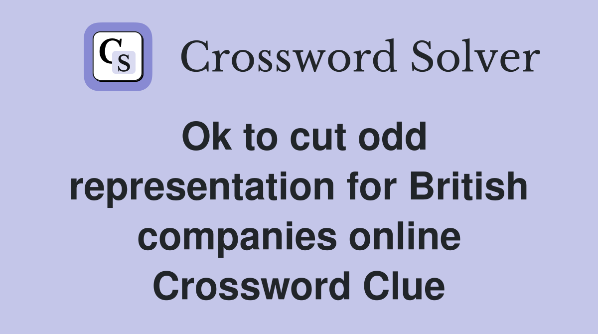 Ok to cut odd representation for British companies online Crossword Clue