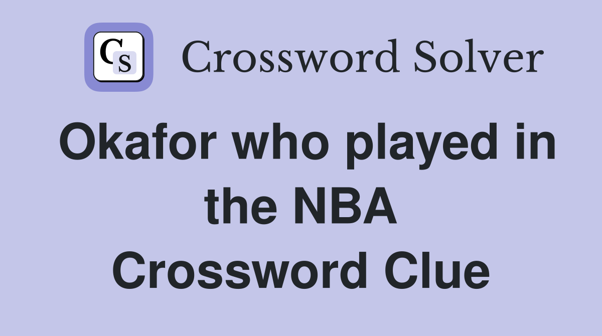 Okafor who played in the NBA Crossword Clue