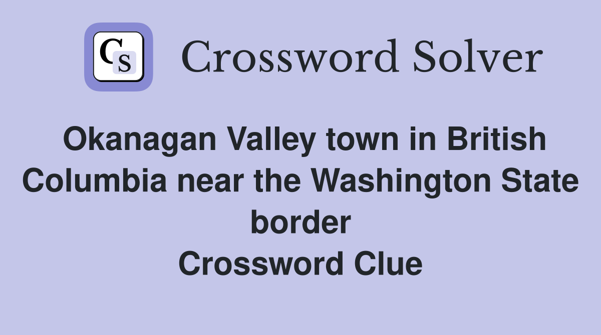 Okanagan Valley town in British Columbia near the Washington State border Crossword Clue