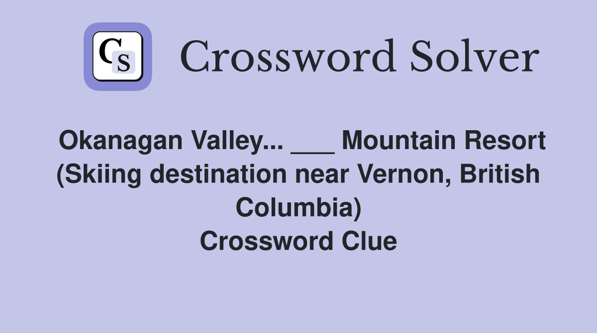 Okanagan Valley... ___ Mountain Resort (Skiing destination near Vernon, British Columbia) Crossword Clue