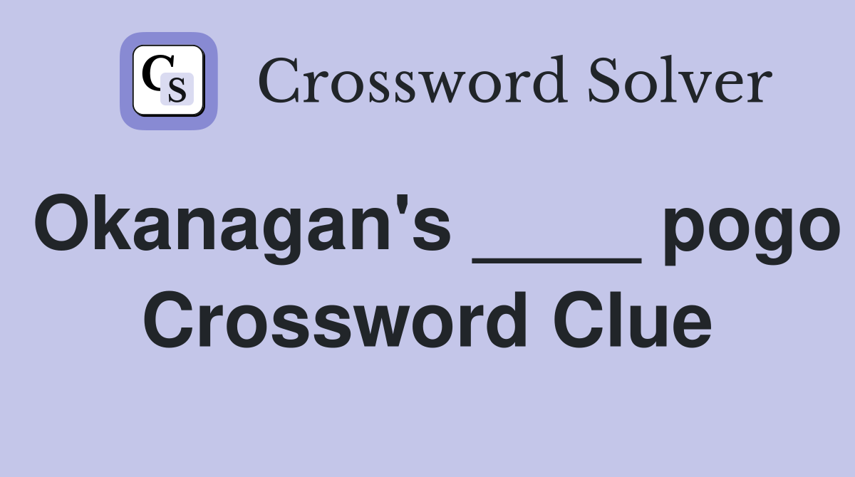Okanagan's ____ pogo Crossword Clue