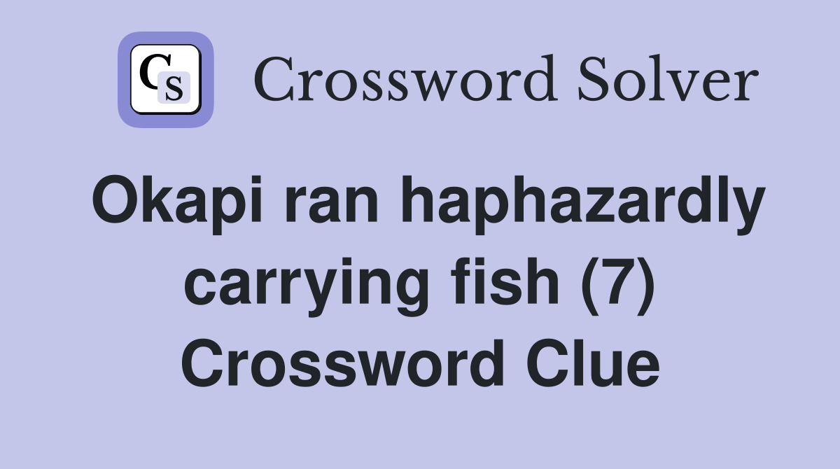 Okapi ran haphazardly carrying fish (7) Crossword Clue