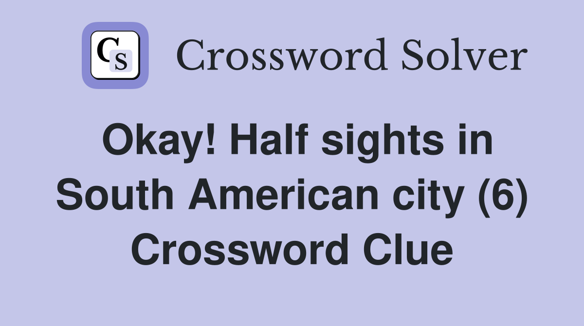 Okay! Half sights in South American city (6) Crossword Clue