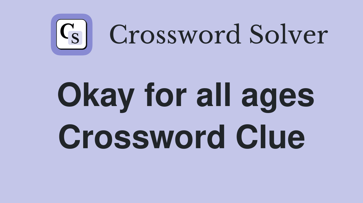 Okay for all ages Crossword Clue