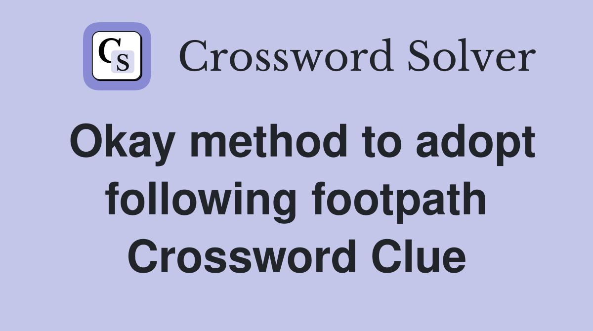Okay method to adopt following footpath Crossword Clue