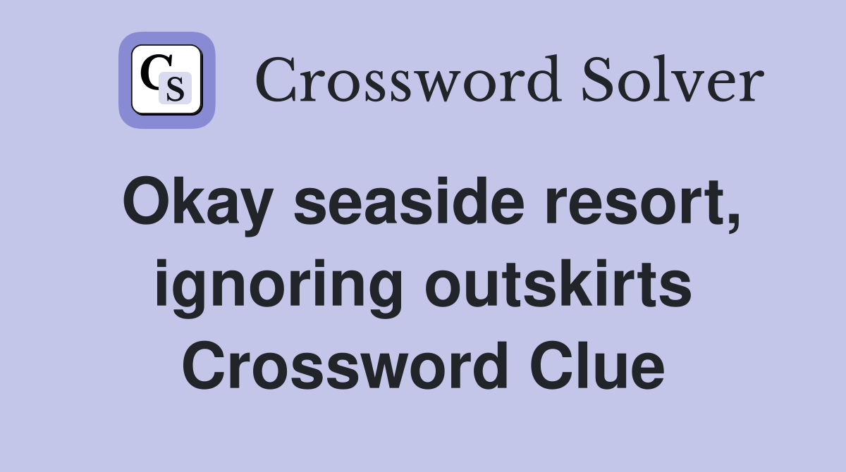 Okay seaside resort, ignoring outskirts Crossword Clue